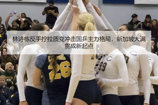 林诗栋反手拧拉质变冲击国乒主力格局，新加坡大满贯成新起点