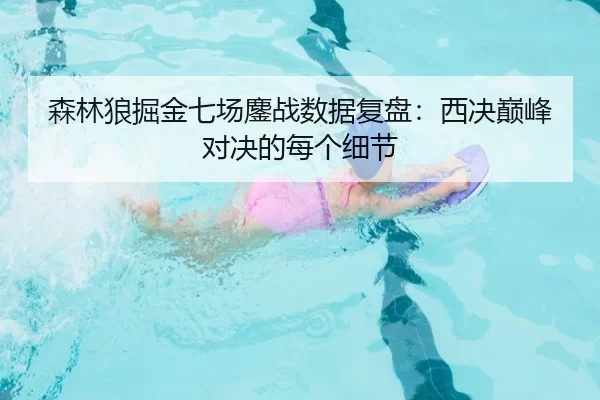 森林狼掘金七场鏖战数据复盘：西决巅峰对决的每个细节