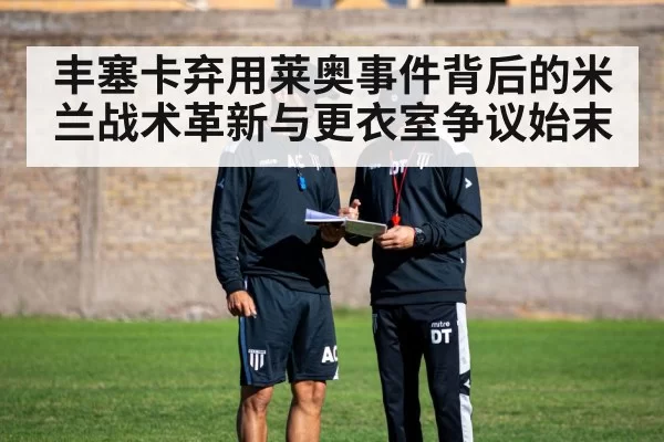 丰塞卡弃用莱奥事件背后的米兰战术革新与更衣室争议始末